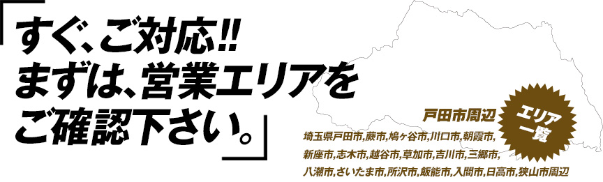 すぐに対応!!営業エリアをご確認下さい｡